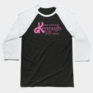 not strong kenough to be your man Baseball T-Shirt